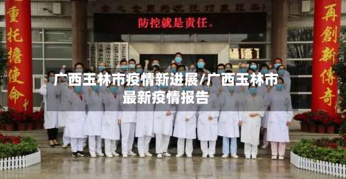 广西玉林市疫情新进展/广西玉林市最新疫情报告-第1张图片