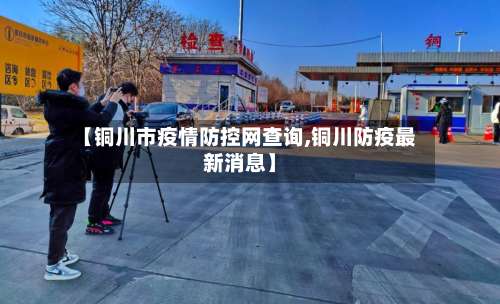 【铜川市疫情防控网查询,铜川防疫最新消息】-第1张图片