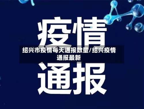 绍兴市疫情每天通报数量/绍兴疫情通报最新-第1张图片