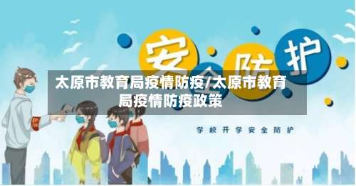 太原市教育局疫情防疫/太原市教育局疫情防疫政策-第1张图片