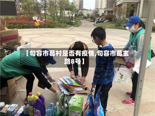 【句容市葛村是否有疫情,句容市葛玄路8号】-第1张图片