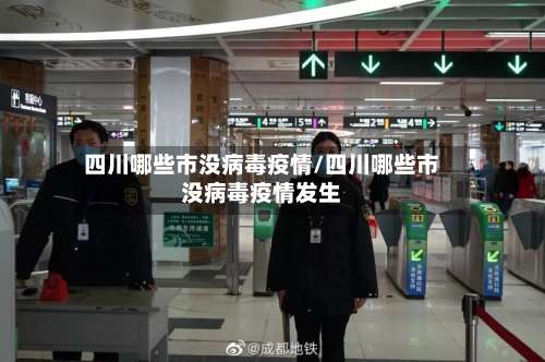 四川哪些市没病毒疫情/四川哪些市没病毒疫情发生-第3张图片