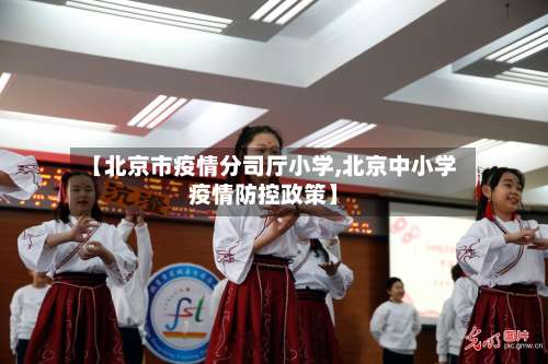 【北京市疫情分司厅小学,北京中小学疫情防控政策】-第2张图片