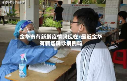 金华市有新增疫情吗现在/最近金华有新增确诊病例吗-第1张图片