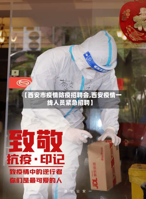 【西安市疫情防疫招聘会,西安疫情一线人员紧急招聘】-第2张图片
