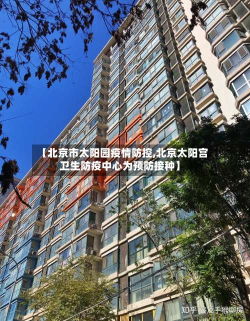 【北京市太阳园疫情防控,北京太阳宫卫生防疫中心为预防接种】-第3张图片