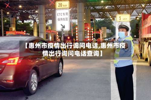 【惠州市疫情出行询问电话,惠州市疫情出行询问电话查询】-第2张图片