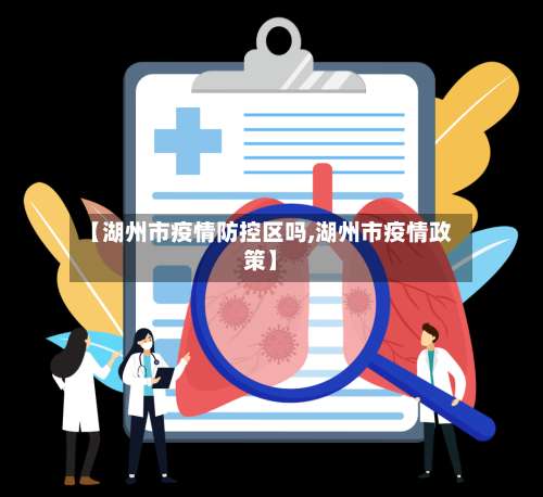 【湖州市疫情防控区吗,湖州市疫情政策】-第1张图片