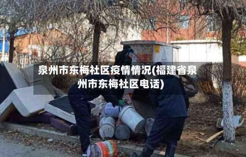 泉州市东梅社区疫情情况(福建省泉州市东梅社区电话)-第1张图片