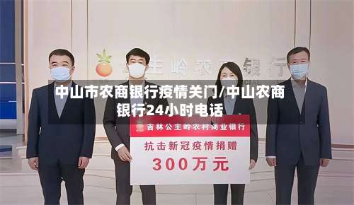 中山市农商银行疫情关门/中山农商银行24小时电话-第3张图片