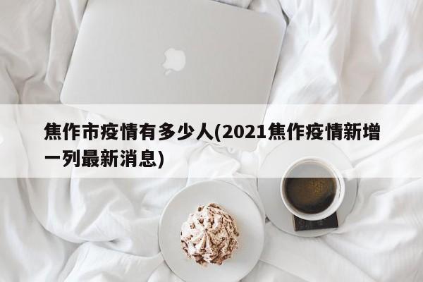 焦作市疫情有多少人(2021焦作疫情新增一列最新消息)
