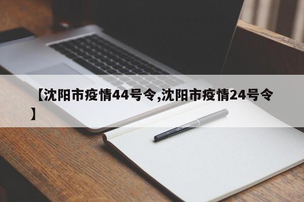 【沈阳市疫情44号令,沈阳市疫情24号令】