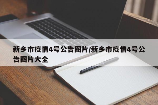 新乡市疫情4号公告图片/新乡市疫情4号公告图片大全