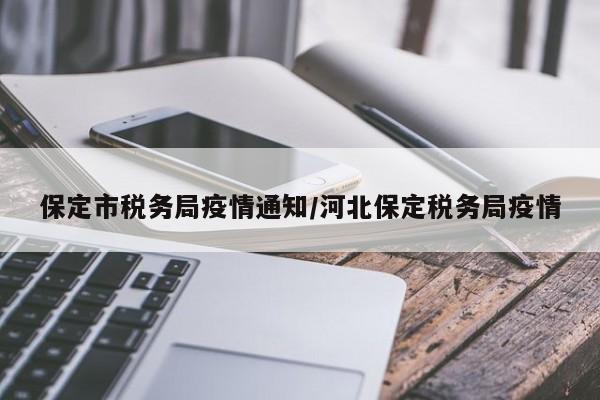 保定市税务局疫情通知/河北保定税务局疫情