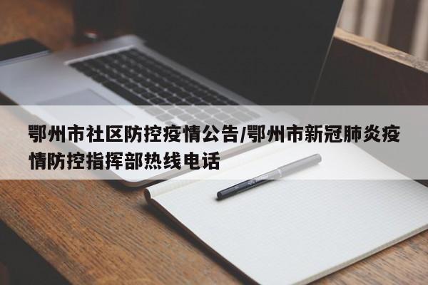 鄂州市社区防控疫情公告/鄂州市新冠肺炎疫情防控指挥部热线电话