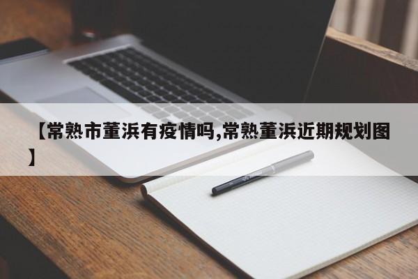 【常熟市董浜有疫情吗,常熟董浜近期规划图】