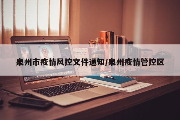泉州市疫情风控文件通知/泉州疫情管控区